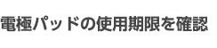 電極パッドの使用期限を確認