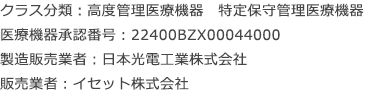 クラス分類：高度管理医療機器　特定保守管理医療機器
        医療機器承認番号：22400BZX00044000
        製造販売業者：日本光電工業株式会社