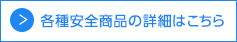 各種安全商品の詳細はこちら